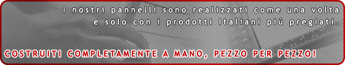 I nostri pannelli sono realizzati completamente a mano, pezzo a pezzo! e solo con i materiali italiani piú pregiati